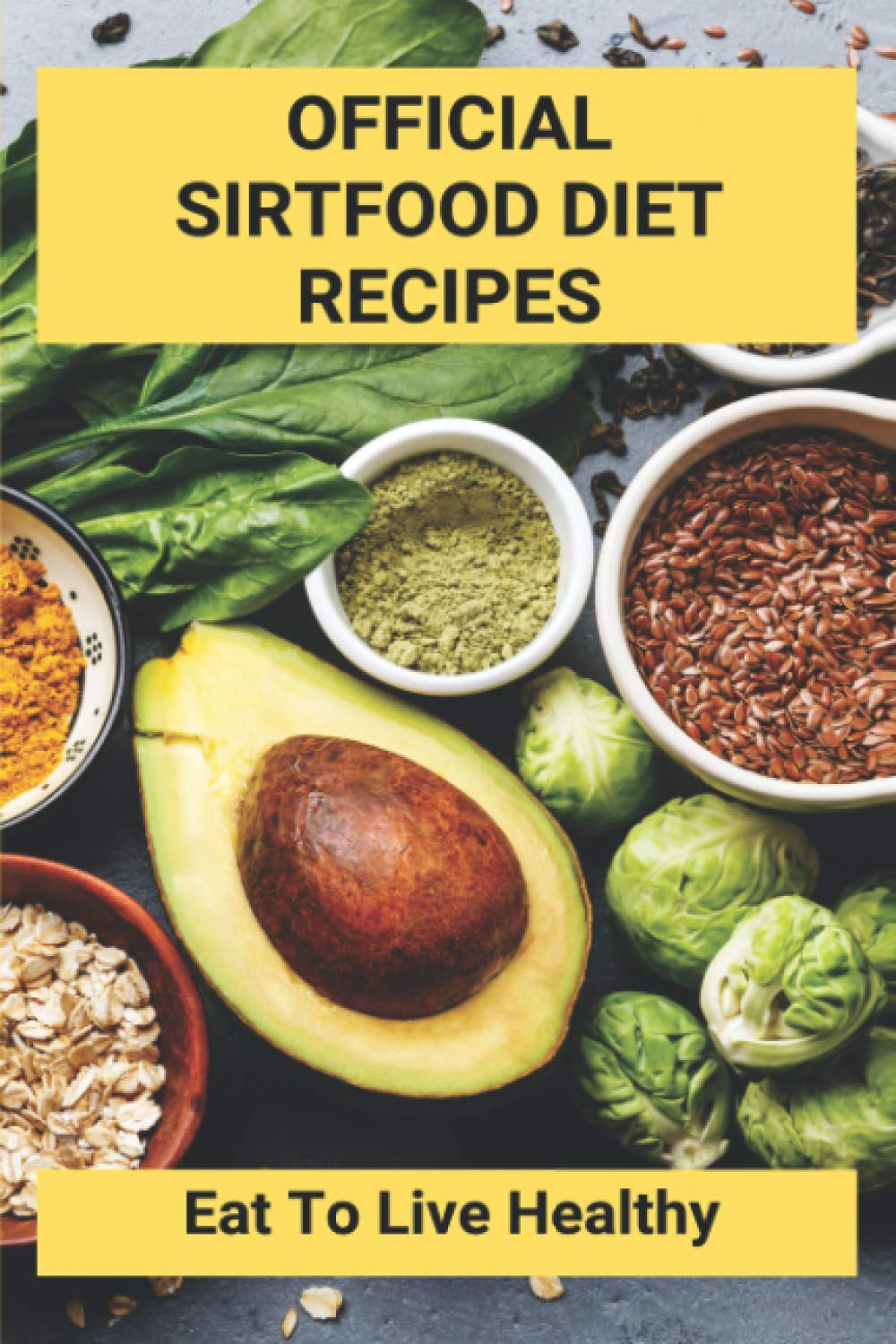 Healthy Eating with Official Sirtfood Diet Recipes: Follow the Sirtfood Diet Plan for a Healthier Life